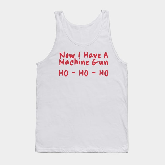 Now I Have A Machine Gun Ho-Ho-Ho Tank Top by Junalben Mamaril